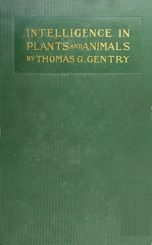 [Gutenberg 64550] • Intelligence in Plants and Animals / Being a New Edition of the Author's Privately Issued "Soul and Immortality."